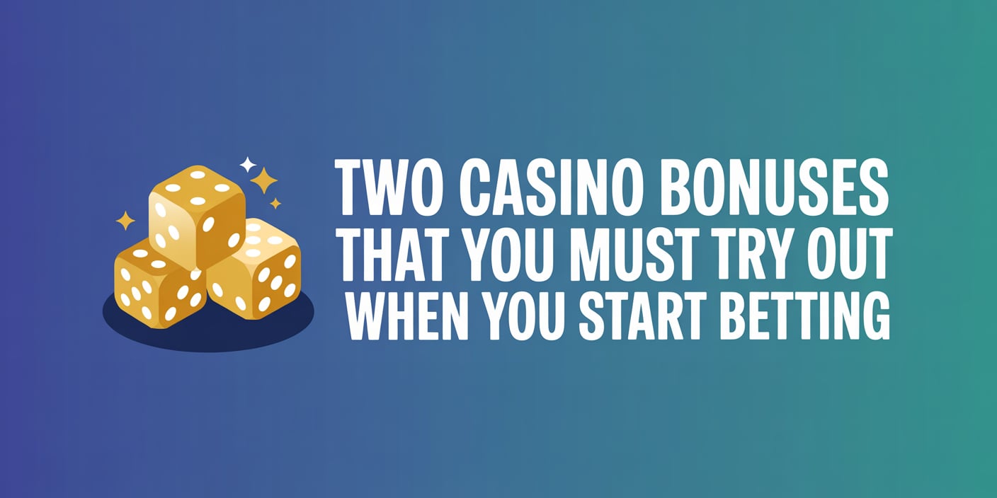 Two Casino Bonuses That You Must Try Out When You Start Betting